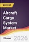 Aircraft Cargo System Market Report: Trends, Forecast and Competitive Analysis to 2035 - Product Thumbnail Image