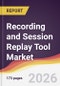 Recording and Session Replay Tool Market Report: Trends, Forecast and Competitive Analysis to 2031 - Product Thumbnail Image