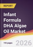 Infant Formula DHA Algae Oil Market Report: Trends, Forecast and Competitive Analysis to 2031- Product Image