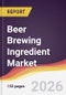 Beer Brewing Ingredient Market Report: Trends, Forecast and Competitive Analysis to 2035 - Product Image