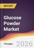 Glucose Powder Market Report: Trends, Forecast and Competitive Analysis to 2035- Product Image