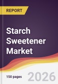 Starch Sweetener Market Report: Trends, Forecast and Competitive Analysis to 2035- Product Image