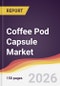 Coffee Pod Capsule Market Report: Trends, Forecast and Competitive Analysis to 2035 - Product Thumbnail Image