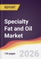 Specialty Fat and Oil Market Report: Trends, Forecast and Competitive Analysis to 2035 - Product Thumbnail Image