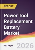 Power Tool Replacement Battery Market Report: Trends, Forecast and Competitive Analysis to 2035- Product Image