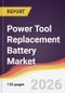 Power Tool Replacement Battery Market Report: Trends, Forecast and Competitive Analysis to 2035 - Product Thumbnail Image