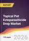 Topical Pet Ectoparasiticide Drop Market Report: Trends, Forecast and Competitive Analysis to 2035 - Product Thumbnail Image