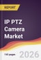 IP PTZ Camera Market Report: Trends, Forecast and Competitive Analysis to 2035 - Product Thumbnail Image