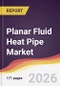 Planar Fluid Heat Pipe Market Report: Trends, Forecast and Competitive Analysis to 2035 - Product Thumbnail Image