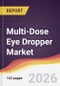 Multi-Dose Eye Dropper Market Report: Trends, Forecast and Competitive Analysis to 2031 - Product Thumbnail Image