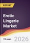 Erotic Lingerie Market Report: Trends, Forecast and Competitive Analysis to 2035 - Product Thumbnail Image