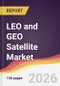 LEO and GEO Satellite Market Report: Trends, Forecast and Competitive Analysis to 2035 - Product Thumbnail Image