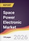 Space Power Electronic Market Report: Trends, Forecast and Competitive Analysis to 2035 - Product Thumbnail Image