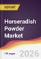 Horseradish Powder Market Report: Trends, Forecast and Competitive Analysis to 2035 - Product Image