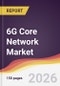 6G Core Network Market Report: Trends, Forecast and Competitive Analysis to 2035 - Product Thumbnail Image