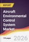 Aircraft Environmental Control System Market Report: Trends, Forecast and Competitive Analysis to 2035 - Product Image