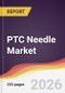 PTC Needle Market Report: Trends, Forecast and Competitive Analysis to 2035 - Product Thumbnail Image