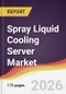 Spray Liquid Cooling Server Market Report: Trends, Forecast and Competitive Analysis to 2035 - Product Thumbnail Image