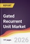 Gated Recurrent Unit Market Report: Trends, Forecast and Competitive Analysis to 2035 - Product Thumbnail Image