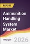 Ammunition Handling System Market Report: Trends, Forecast and Competitive Analysis to 2035 - Product Thumbnail Image