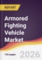 Armored Fighting Vehicle Market Report: Trends, Forecast and Competitive Analysis to 2035 - Product Thumbnail Image
