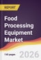Food Processing Equipment Market Report: Trends, Forecast and Competitive Analysis to 2035 - Product Image