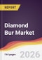 Diamond Bur Market Report: Trends, Forecast and Competitive Analysis to 2035 - Product Thumbnail Image