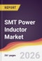 SMT Power Inductor Market Report: Trends, Forecast and Competitive Analysis to 2035 - Product Image