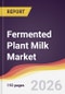 Fermented Plant Milk Market Report: Trends, Forecast and Competitive Analysis to 2035 - Product Image