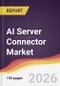 AI Server Connector Market Report: Trends, Forecast and Competitive Analysis to 2031 - Product Thumbnail Image