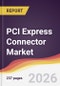 PCI Express Connector Market Report: Trends, Forecast and Competitive Analysis to 2035 - Product Image
