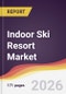 Indoor Ski Resort Market Report: Trends, Forecast and Competitive Analysis to 2031 - Product Image