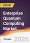 Enterprise Quantum Computing Market Report: Trends, Forecast and Competitive Analysis to 2035 - Product Thumbnail Image