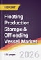 Floating Production Storage & Offloading Vessel Market Report: Trends, Forecast and Competitive Analysis to 2035 - Product Thumbnail Image