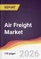 Air Freight Market Report: Trends, Forecast and Competitive Analysis to 2035 - Product Thumbnail Image