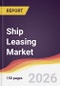 Ship Leasing Market Report: Trends, Forecast and Competitive Analysis to 2035 - Product Thumbnail Image