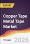 Copper Tape Metal Tape Market Report: Trends, Forecast and Competitive Analysis to 2035 - Product Image