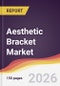 Aesthetic Bracket Market Report: Trends, Forecast and Competitive Analysis to 2035 - Product Thumbnail Image