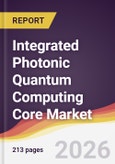 Integrated Photonic Quantum Computing Core Market Report: Trends, Forecast and Competitive Analysis to 2035- Product Image