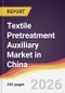 Textile Pretreatment Auxiliary Market in China - Product Image