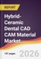 Hybrid-Ceramic Dental CAD CAM Material Market Report: Trends, Forecast and Competitive Analysis to 2031 - Product Thumbnail Image