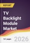 TV Backlight Module Market Report: Trends, Forecast and Competitive Analysis to 2035 - Product Image