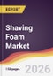 Shaving Foam Market Report: Trends, Forecast and Competitive Analysis to 2035 - Product Thumbnail Image