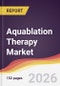 Aquablation Therapy Market Report: Trends, Forecast and Competitive Analysis to 2035 - Product Thumbnail Image