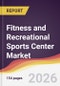 Fitness and Recreational Sports Center Market Report: Trends, Forecast and Competitive Analysis to 2035 - Product Image