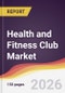 Health and Fitness Club Market Report: Trends, Forecast and Competitive Analysis to 2035 - Product Image