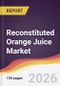 Reconstituted Orange Juice Market Report: Trends, Forecast and Competitive Analysis to 2035 - Product Image