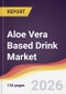 Aloe Vera Based Drink Market Report: Trends, Forecast and Competitive Analysis to 2035 - Product Thumbnail Image