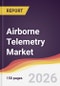 Airborne Telemetry Market Report: Trends, Forecast and Competitive Analysis to 2035 - Product Image