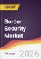 Border Security Market Report: Trends, Forecast and Competitive Analysis to 2035 - Product Thumbnail Image